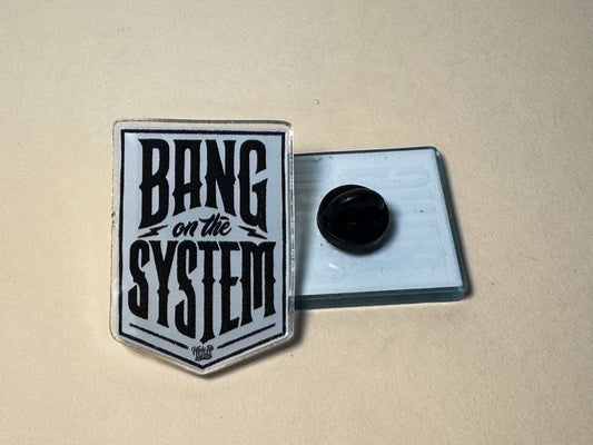 Bang On The System acrylic pin